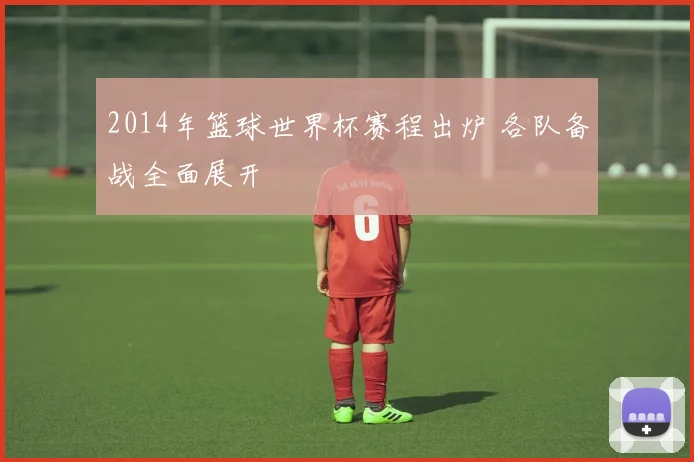 2014年篮球世界杯赛程出炉 各队备战全面展开