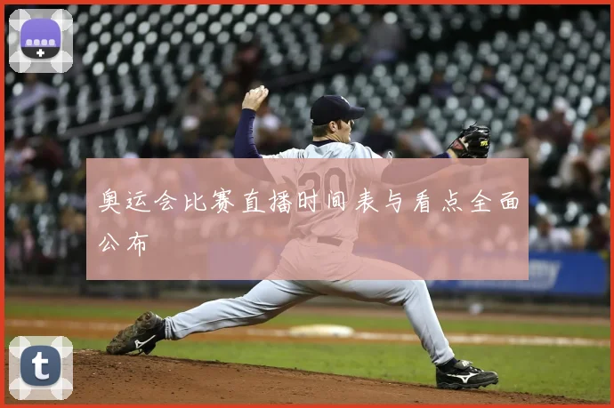 奥运会比赛直播时间表与看点全面公布